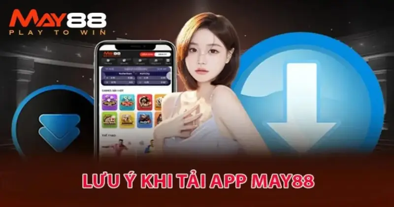 3 Lưu ý cần biết khi tải app may88 cho điện thoại